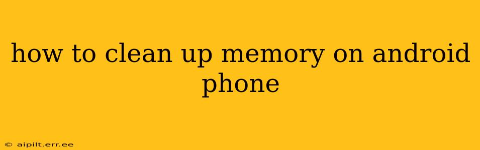 how to clean up memory on android phone