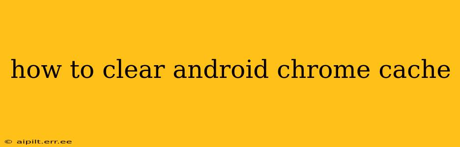 how to clear android chrome cache