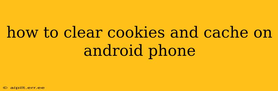 how to clear cookies and cache on android phone