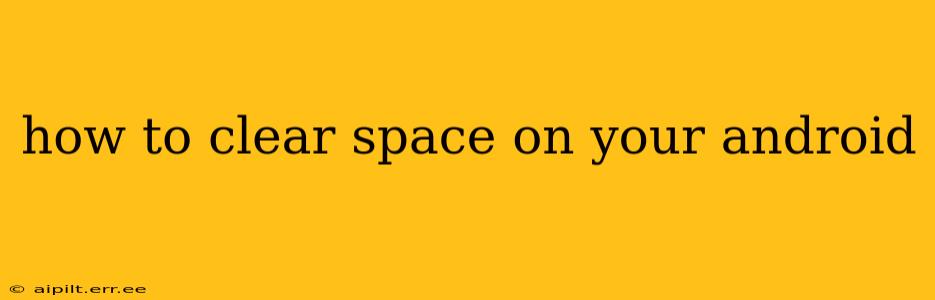 how to clear space on your android