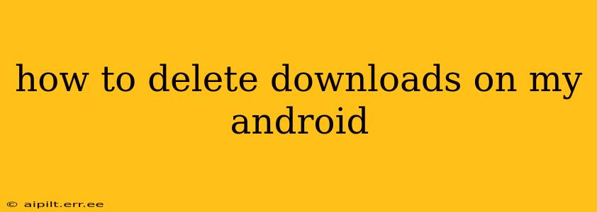 how to delete downloads on my android