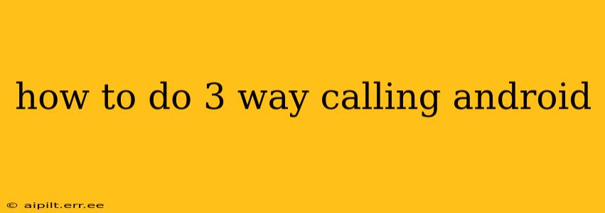 how to do 3 way calling android
