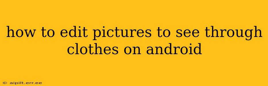 how to edit pictures to see through clothes on android