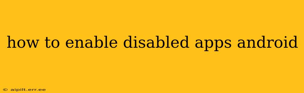 how to enable disabled apps android