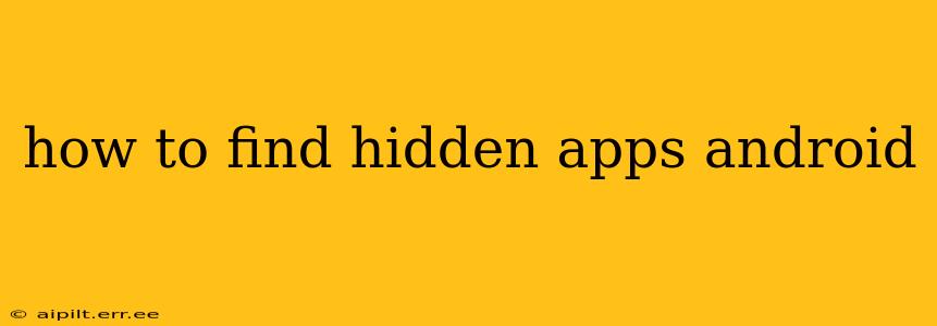how to find hidden apps android