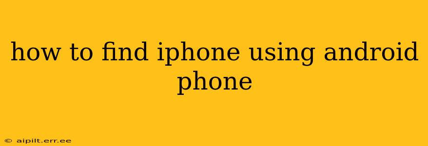 how to find iphone using android phone