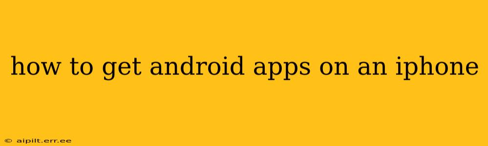 how to get android apps on an iphone