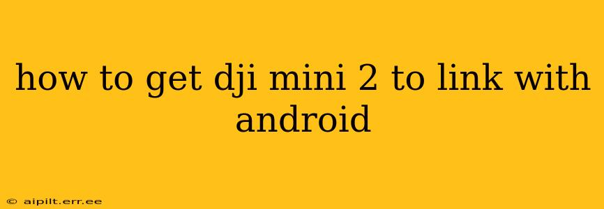 how to get dji mini 2 to link with android