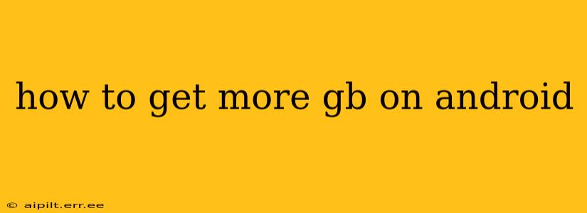 how to get more gb on android