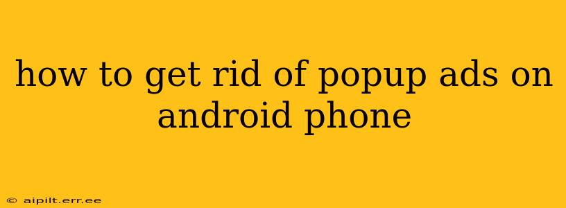 how to get rid of popup ads on android phone