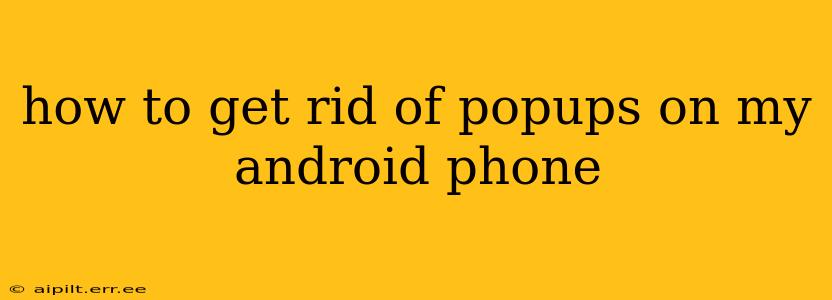 how to get rid of popups on my android phone