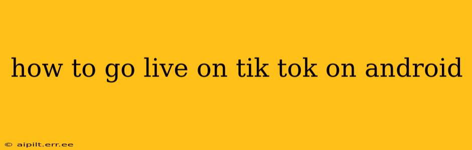 how to go live on tik tok on android