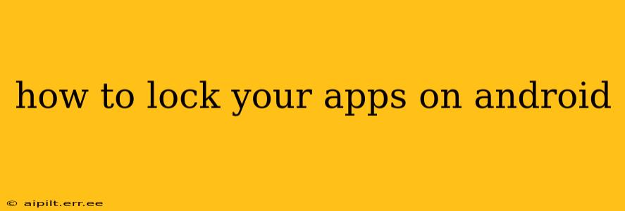how to lock your apps on android