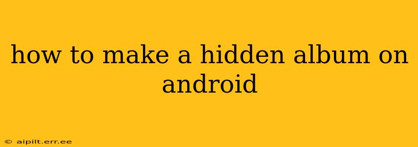how to make a hidden album on android