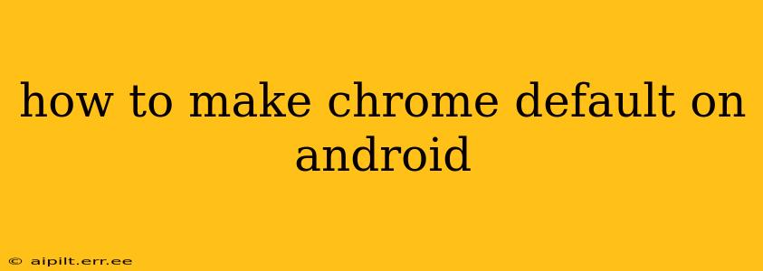 how to make chrome default on android