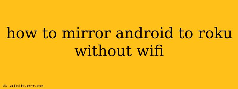 how to mirror android to roku without wifi