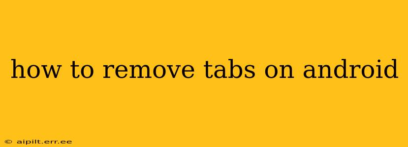 how to remove tabs on android