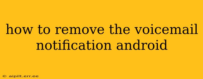 how to remove the voicemail notification android