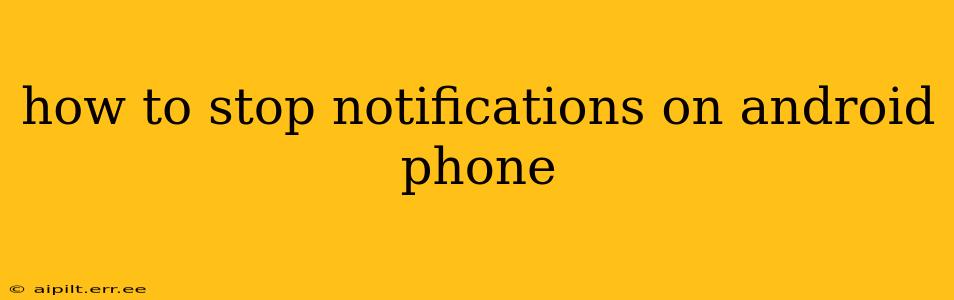 how to stop notifications on android phone