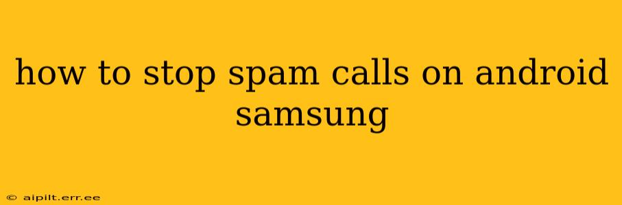 how to stop spam calls on android samsung