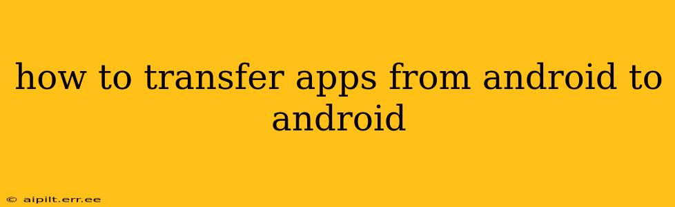 how to transfer apps from android to android