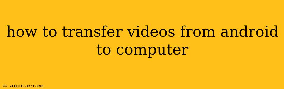 how to transfer videos from android to computer