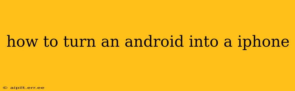 how to turn an android into a iphone