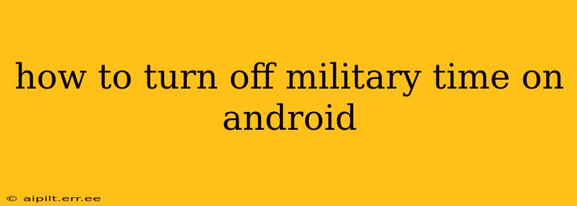 how to turn off military time on android