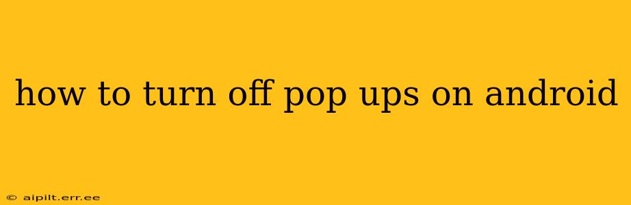 how to turn off pop ups on android