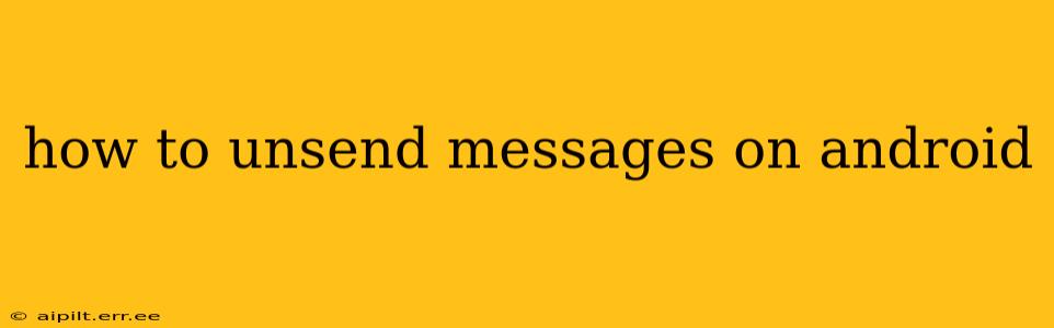 how to unsend messages on android