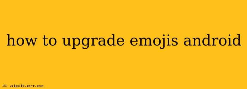 how to upgrade emojis android