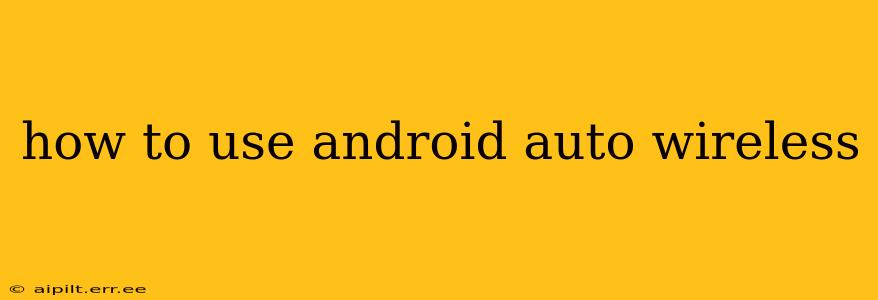 how to use android auto wireless