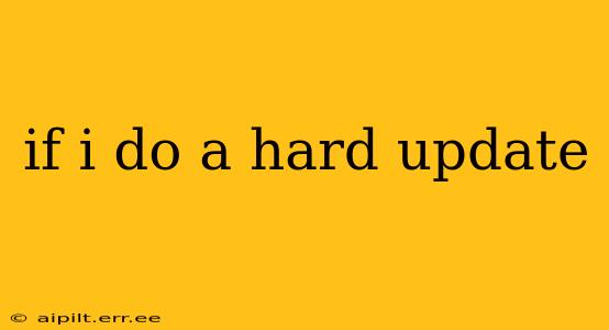 if i do a hard update