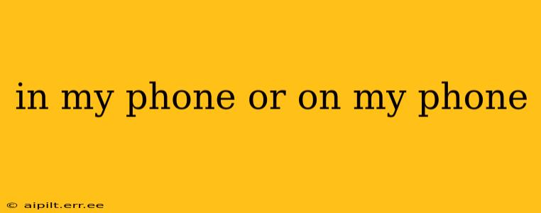 in my phone or on my phone