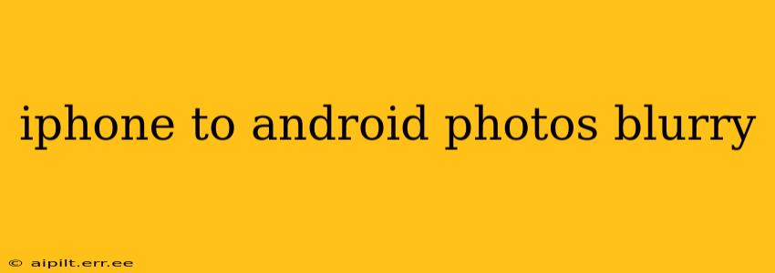 iphone to android photos blurry