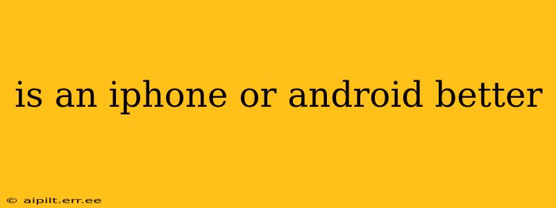 is an iphone or android better