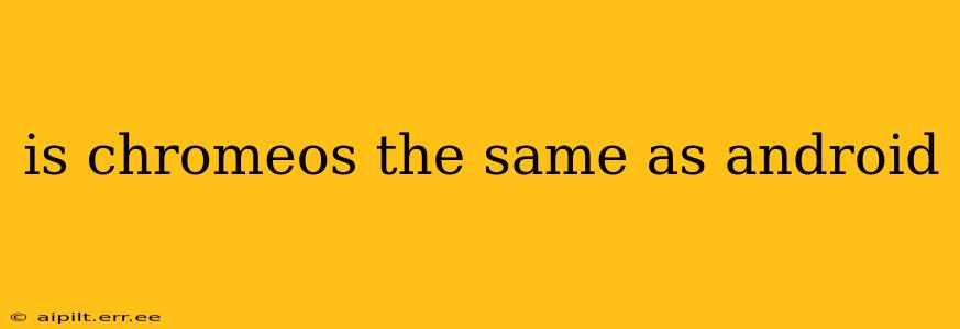is chromeos the same as android