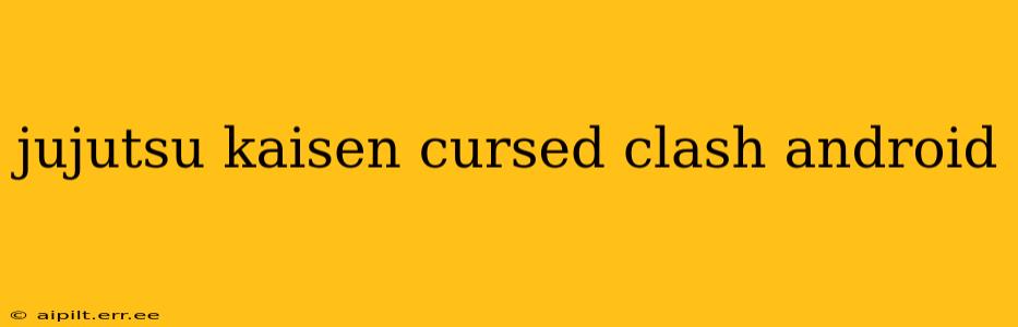 jujutsu kaisen cursed clash android
