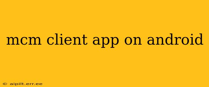 mcm client app on android