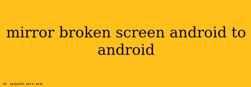 mirror broken screen android to android