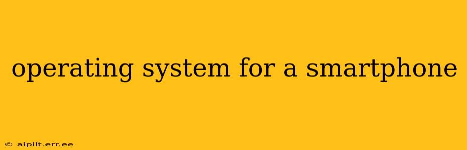 operating system for a smartphone