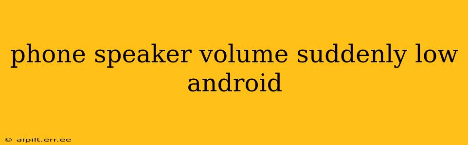 phone speaker volume suddenly low android