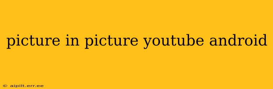 picture in picture youtube android