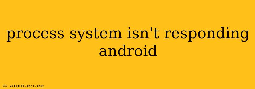 process system isn't responding android