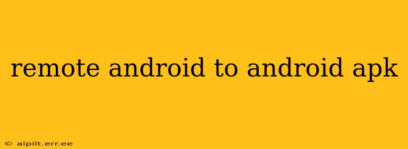 remote android to android apk