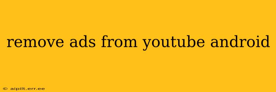 remove ads from youtube android