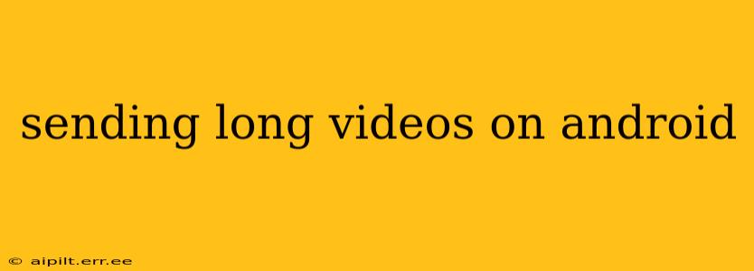 sending long videos on android