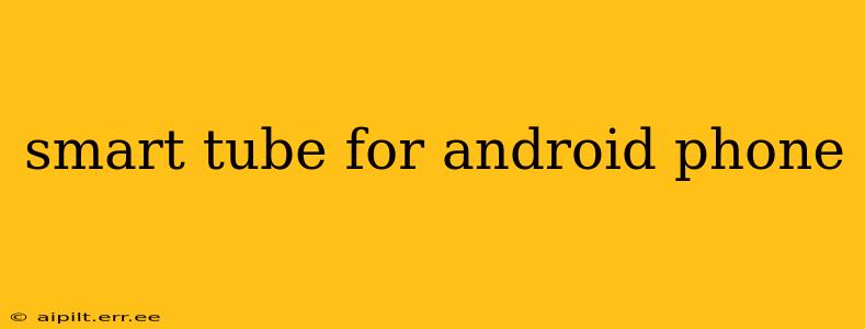smart tube for android phone