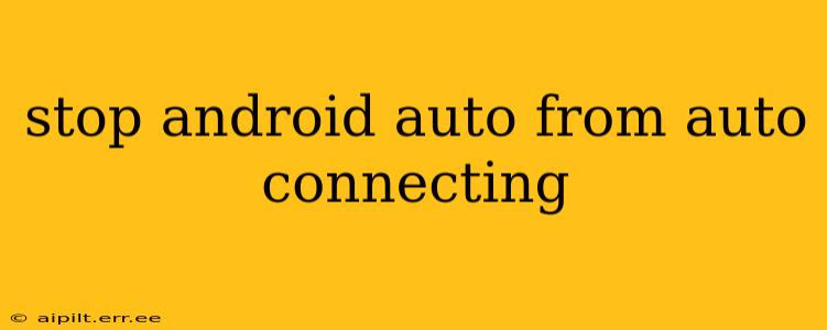 stop android auto from auto connecting