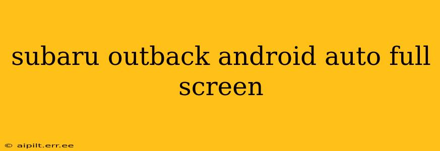subaru outback android auto full screen
